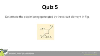 Determine the power being generated by the circuit element in Fig.
Quiz 5
 