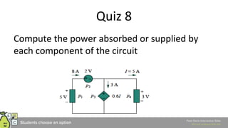 Quiz 8
Compute the power absorbed or supplied by
each component of the circuit
 
