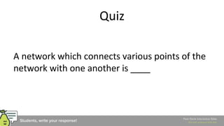 Quiz
A network which connects various points of the
network with one another is ____
 