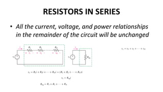 RESISTORS IN SERIES
• All the current, voltage, and power relationships
in the remainder of the circuit will be unchanged
 