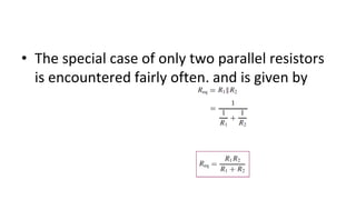 • The special case of only two parallel resistors
is encountered fairly often, and is given by
 