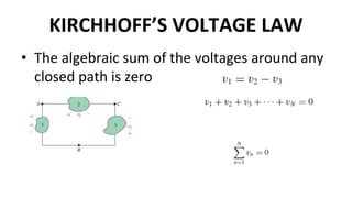 KIRCHHOFF’S VOLTAGE LAW
• The algebraic sum of the voltages around any
closed path is zero
 