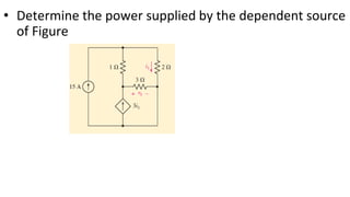 • Determine the power supplied by the dependent source
of Figure
 