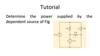 Tutorial
Determine the power supplied by the
dependent source of Fig
 
