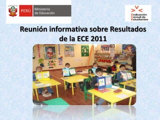 Reunión informativa sobre Resultados
de la ECE 2011
 