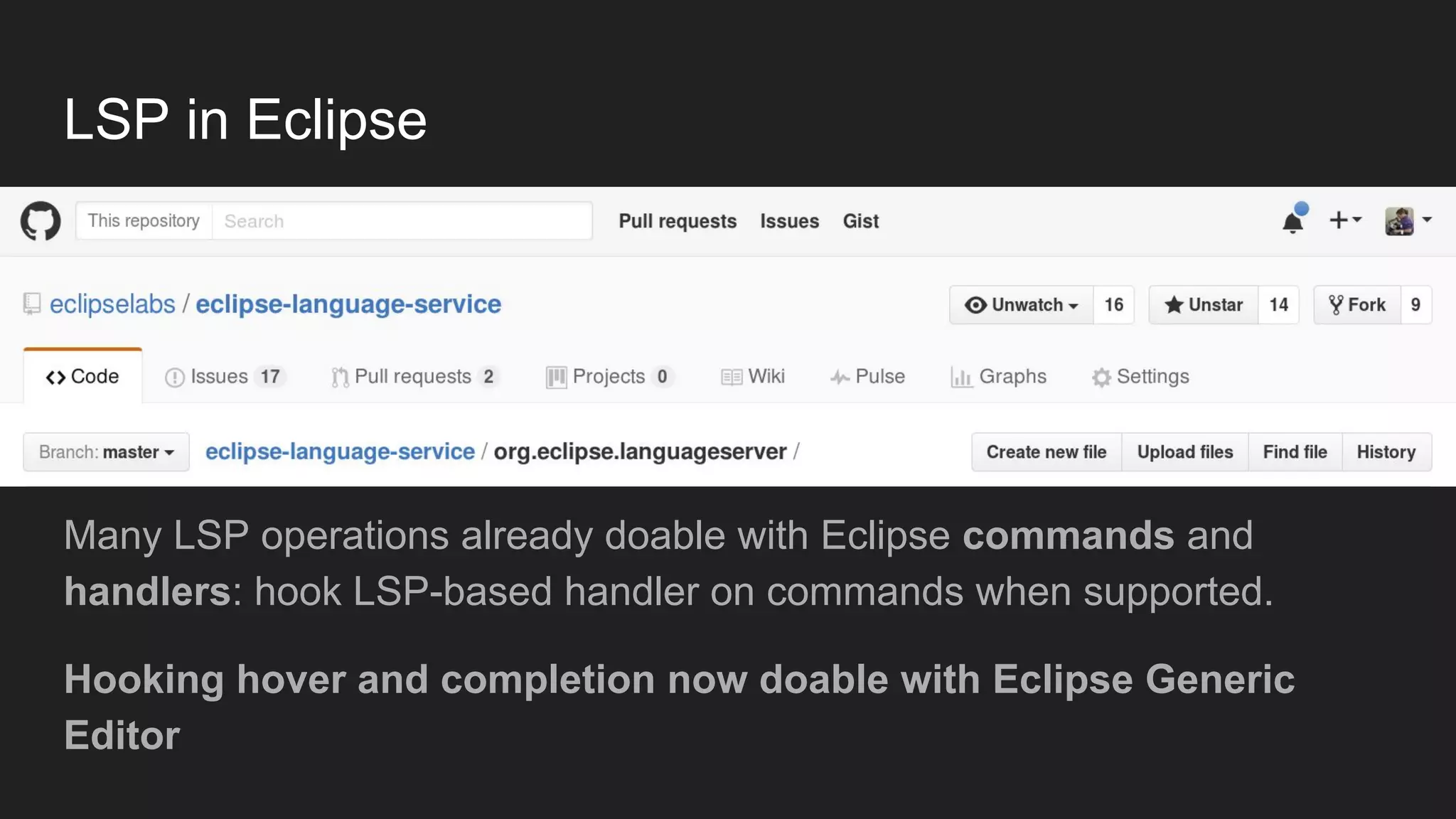 LSP in Eclipse
Many LSP operations already doable with Eclipse commands and
handlers: hook LSP-based handler on commands when supported.
Hooking hover and completion now doable with Eclipse Generic
Editor
 