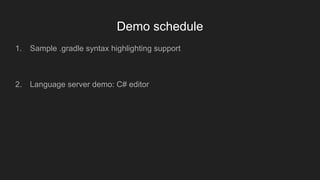 Demo schedule
1. Sample .gradle syntax highlighting support
2. Language server demo: C# editor
 
