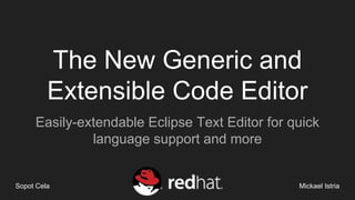 The New Generic and
Extensible Code Editor
Easily-extendable Eclipse Text Editor for quick
language support and more
Sopot Cela Mickael Istria
 