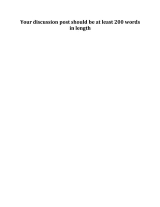 Your discussion post should be at least 200 words
in length
 