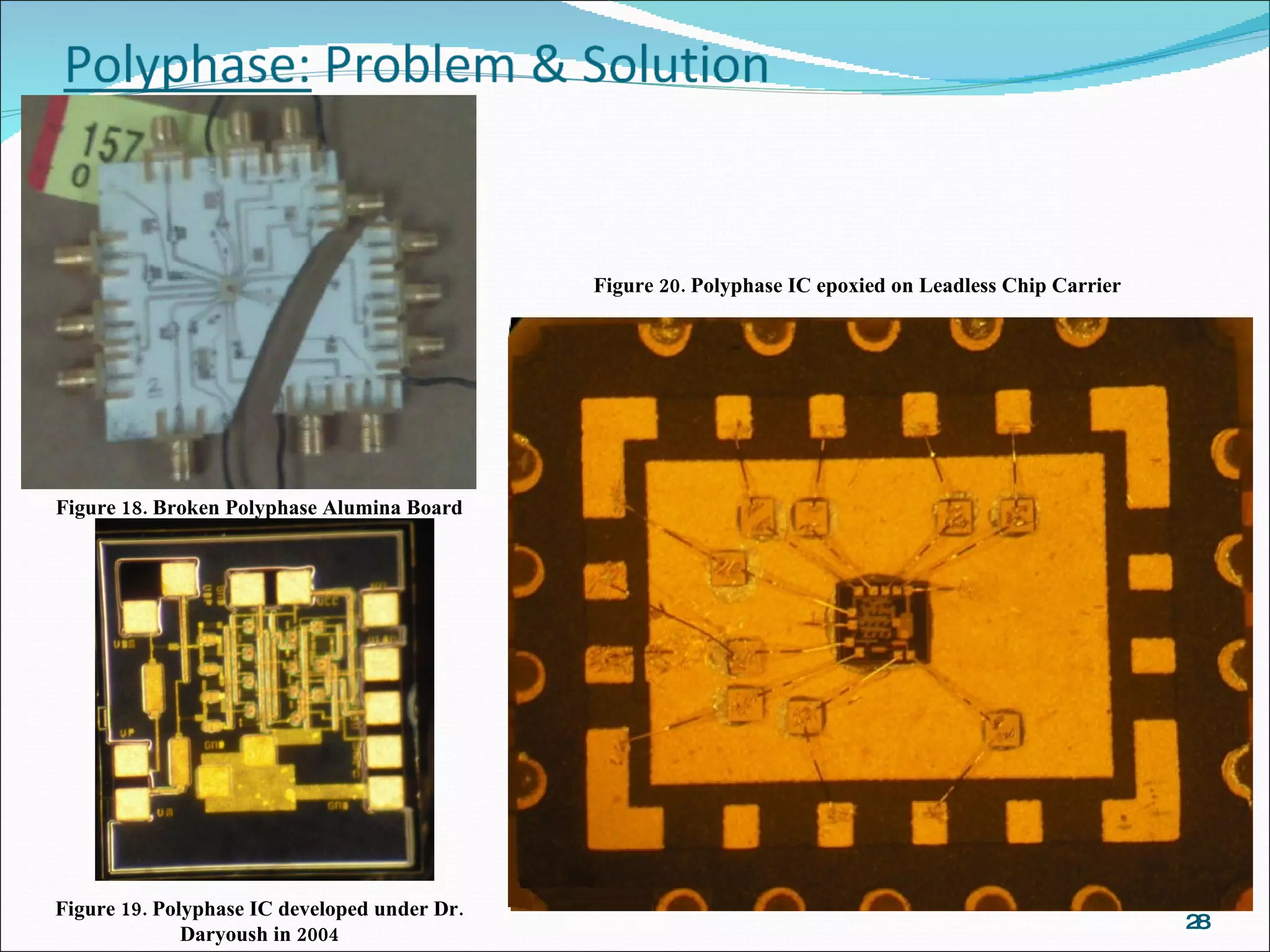 Figure 18. Broken Polyphase Alumina Board Figure 19. Polyphase IC developed under Dr. Daryoush in 2004 Figure 20. Polyphase IC epoxied on Leadless Chip Carrier 