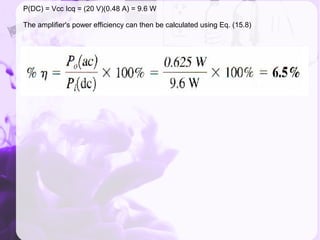 P(DC) = Vcc Icq = (20 V)(0.48 A) = 9.6 W
The amplifier's power efficiency can then be calculated using Eq. (15.8)
 
