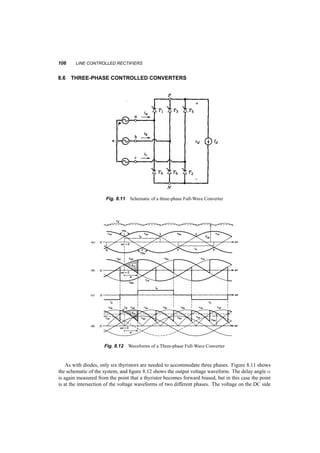 ONE ­PHASE 
FULL WAVE RECTIFIER 101 
Fig. 8.3 One­phase 
full wave rectifier 
Fig. 8.4 Waveforms for a one­phase 
full wave rectifier with inductive load 
and again the RMS values are the same 
Id = Is (8.4) 
Giving a total harmonic distortion 
THD = 
p 
I2 
s ¡ I2 
s1 
Is1 
»= 
48:43% (8.5) 
It is important to notice that if the source has some inductance (and it usually does) commutation 
will be delayed after the voltage has reached zero, until the current has dropped to zero as shown 
in figure 8.5. This will lead to a decrease of the output DC voltage below what is expected from 
formula 8.1. 
 