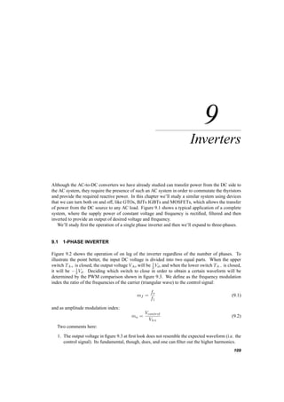 104 LINE CONTROLLED RECTIFIERS 
off a thyristor the current through it has to reverse direction for a short period of time, trr, and return 
to zero. 
8.5 ONE PHASE CONTROLLED RECTIFIERS 
Figure 8.8 shows the same 1­phase 
bridge we have already studied, now with thyristors instead of 
diodes, and figure 8.9 shows the output voltage and input current waveforms. In this figure ® is the 
delay angle, corresponding to the time we delay triggering the thyristors after they became forward 
biased. Thyristors 1 and 2 are triggered together and of course so are 3 and 4. Each pair of thyristors 
is turned off immediately (or shortly) after the other pair is turned on by gating. Analysis similar to 
Fig. 8.8 One­phase 
full wave converter with Thyristors 
that for diode circuits will give: 
Vdo = 
2 
¼ 
p 
2Vs cos ® = 0:9Vs cos ® (8.9) 
and the relation for the currents is the same 
Is1 = 
2 
¼ 
p 
2Id = 0:9Id (8.10) 
We should notice in figure 8.9 that the current waveform on the AC side is offset i time with respect 
to the corresponding voltage by the same angle ®, hence so is the fundamental of the current, leading 
to a lagging power factor. 
On the DC side, only the DC component of the voltage carries power, since there is no harmonic 
content in the current. On the AC side the power is carried only by the fundamental, since there are 
no harmonics in the voltage. 
P = VsIs1 cos ® = VdId (8.11) 
8.5.1 Inverter Mode 
If somehow the current on the DC side is sustained even if the voltage reverses polarity, then power 
will be transferred from the DC to the AC side. The voltage on the D side can reverse polarity when 
 