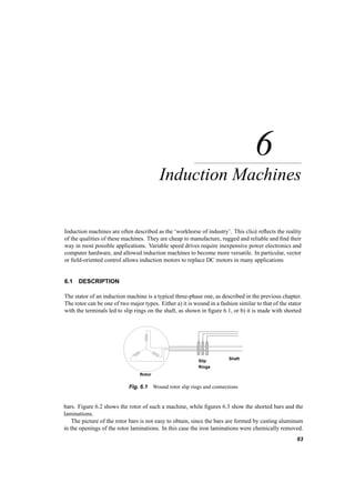 62 THREE­PHASE 
WINDINGS 
the relationship of current and voltage of an inductor. Notice though, that it is not just the current in 
the winding that causes the flux linkages and the induced voltages, but rather the current in all three 
windings. Still, we call the constant LM magnetizing inductance. 
e1(t) = d¸1 
dt 
= ! 
p 
2I cos(!t + Á1 + ¼ 
2 
) 
e2(t) = d¸2 
dt 
= ! 
p 
2I cos(!t + Á1 + ¼ 
2 
¡ 
2¼ 
3 
) (5.16) 
e3(t) = d¸3 
dt 
= ! 
p 
2I cos(!t + Á1 + ¼ 
2 
¡ 
4¼ 
2 
) 
and of course we can define voltage space vectors e: 
e = e1 + e2ej1200 + e3ej2400 = j!LM i (5.17) 
Note that the flux linkage space vector ¸ is aligned with the current space vector, while the voltage 
space vector e is ahead of both by 900. This agrees with the fact that the individual phase voltages 
lead the currents by 900, as shown in figure 5.12. 
i 
wt 
e 
l 
Fig. 5.12 Magnetizing current, flux­linkage 
and induced voltage space vectors 
 