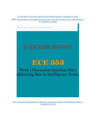 ECE 353 Week 1 Discussion Question DQ 2 Addressing Bias in Intelligence Testing
Link : http://uopexam.com/product/ece-353-week-1-discussion-question-dq-2-addressing-bias-
in-intelligence-testing/
http://uopexam.com/product/ece-353-week-1-discussion-question-dq-2-addressing-bias-in-
intelligence-testing/
 