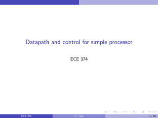 Datapath and control for simple processor
ECE 374
ECE 374 U. Tida 1 / 38
 
