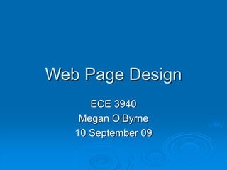 Web Page Design
ECE 3940
Megan O’Byrne
10 September 09
 
