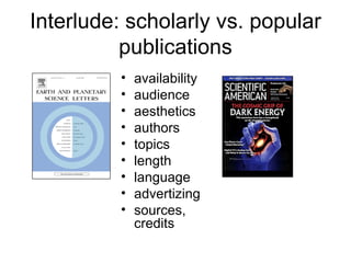Interlude: scholarly vs. popular publications availability audience aesthetics authors topics length language advertizing sources, credits 
