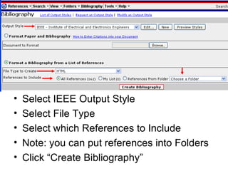 Select IEEE Output Style Select File Type Select which References to Include Note: you can put references into Folders Click “Create Bibliography” 
