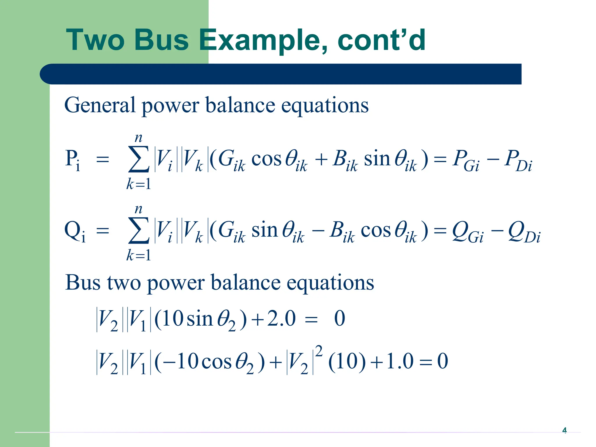 4
Two Bus Example, cont’d
i
1
i
1
2 1 2
2
2 1 2 2
General power balance equations
P ( cos sin )
Q ( sin cos )
Bus two power balance equations
(10sin ) 2.0 0
( 10cos ) (10) 1.0 0
n
i k ik ik ik ik Gi Di
k
n
i k ik ik ik ik Gi Di
k
V V G B P P
V V G B Q Q
V V
V V V
 
 




   
   
 
   


 