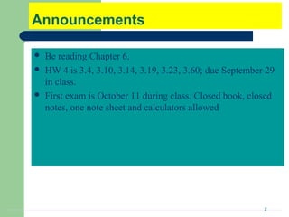 2
Announcements
 Be reading Chapter 6.
 HW 4 is 3.4, 3.10, 3.14, 3.19, 3.23, 3.60; due September 29
in class.
 First exam is October 11 during class. Closed book, closed
notes, one note sheet and calculators allowed
 