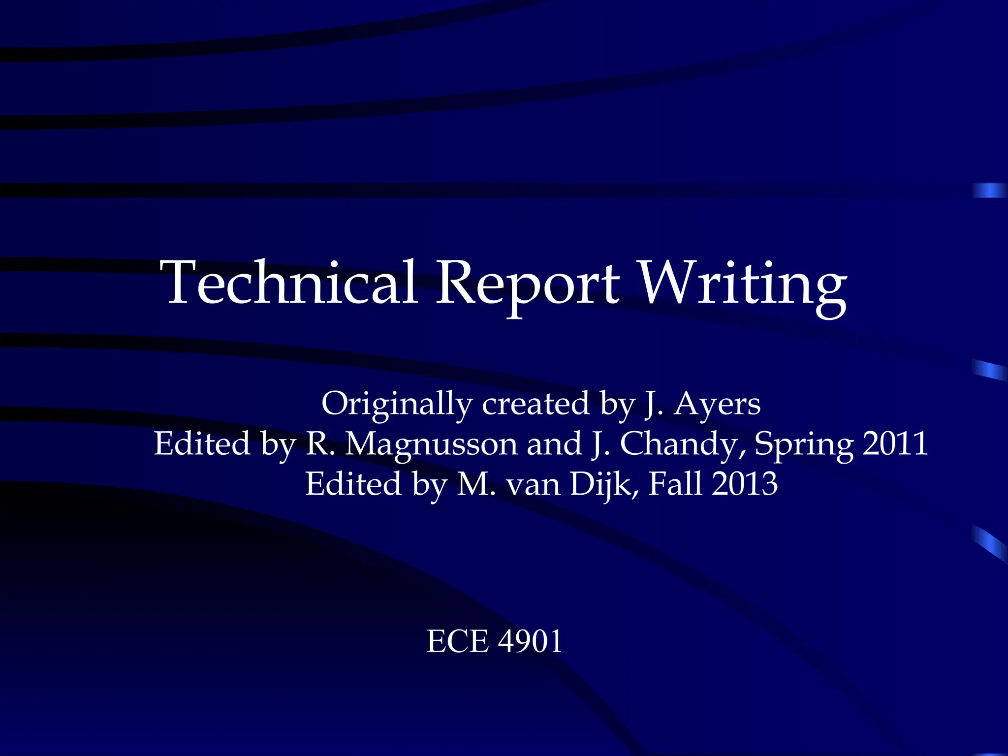 Technical Report Writing
.
Originally created by J. Ayers
Edited by R. Magnusson and J. Chandy, Spring 2011
Edited by M. van Dijk, Fall 2013
ECE 4901
 