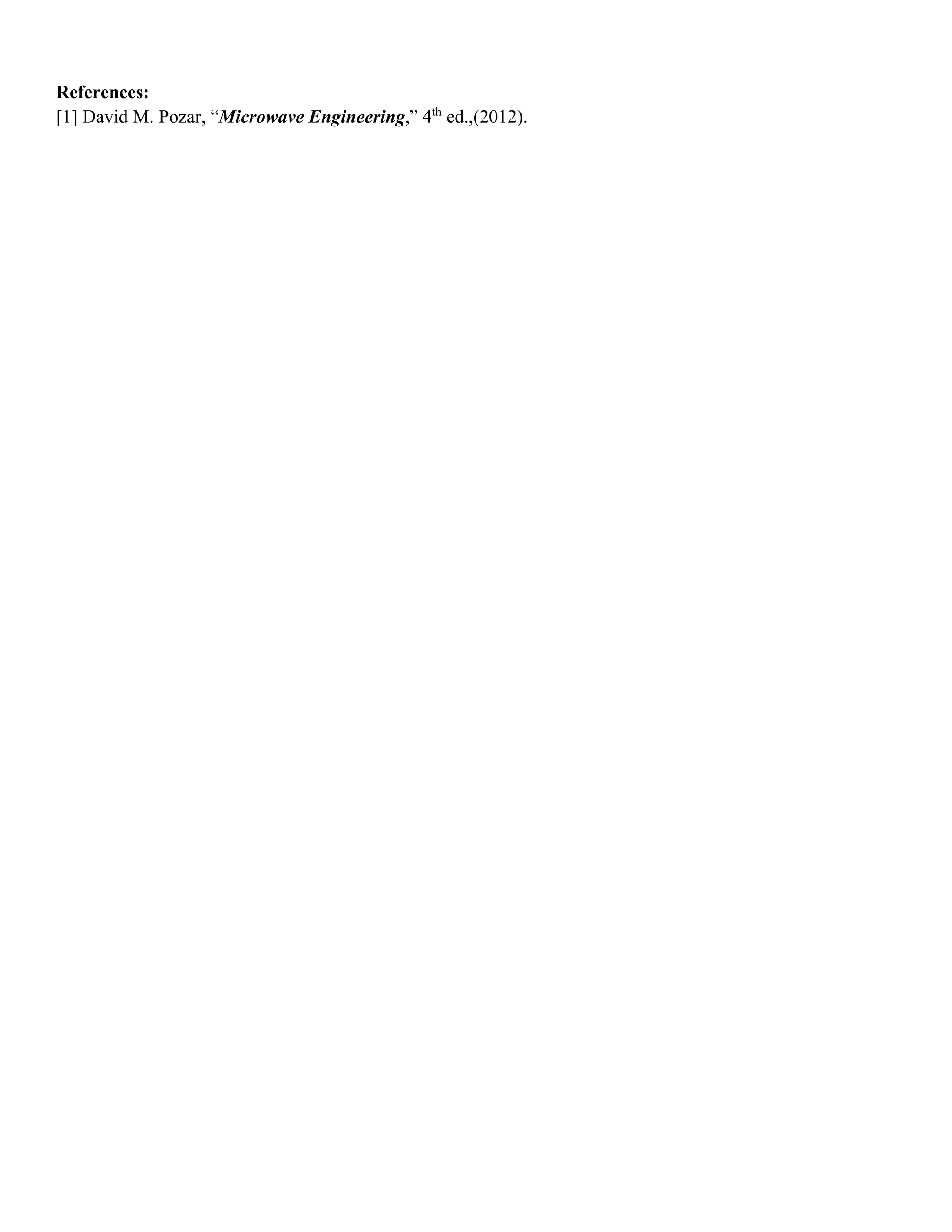 References:
[1] David M. Pozar, “Microwave Engineering,” 4th
ed.,(2012).
 