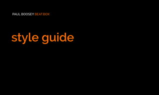 PAUL BOOSEY BEAT.BOX
style guide
 