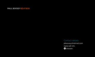 Contact details
pboosey@hotmail.com
0405 516 071
linkedin
PAUL BOOSEY BEAT.BOX
 