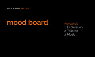 Keywords
1	Exploration
2	Tailored
3	Music
mood board
PAUL BOOSEY BEAT.BOX
 