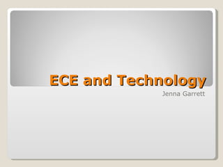 ECE and Technology Jenna Garrett 