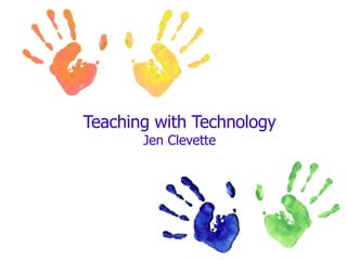 Teaching with Technology Jen Clevette 