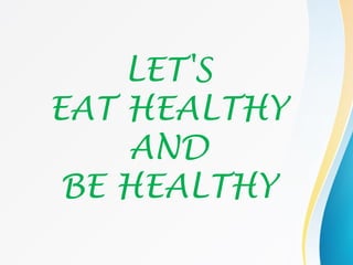 LET'S
EAT HEALTHY
AND
BE HEALTHY
 