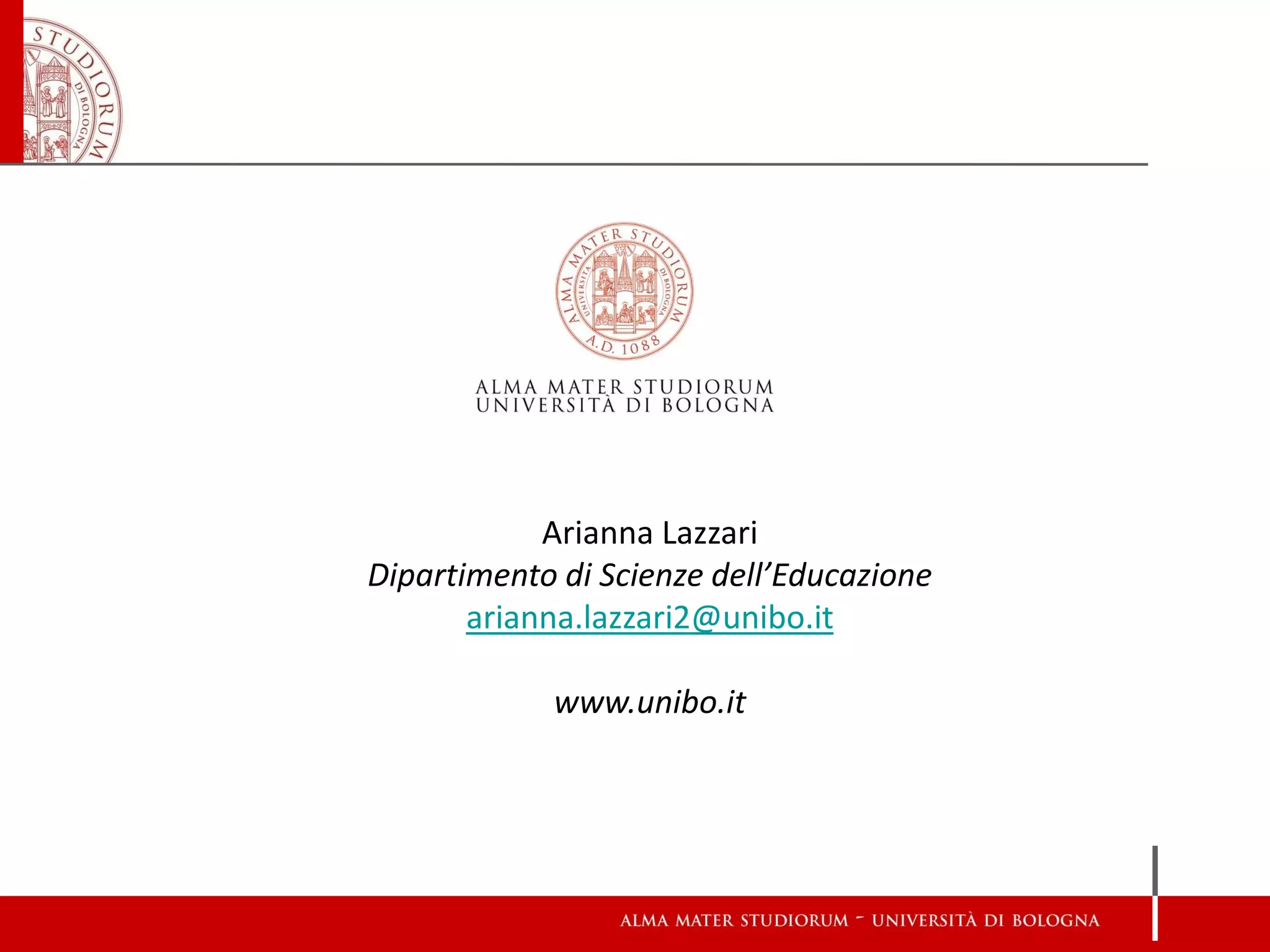 Arianna Lazzari
Dipartimento di Scienze dell’Educazione
       arianna.lazzari2@unibo.it

            www.unibo.it
 