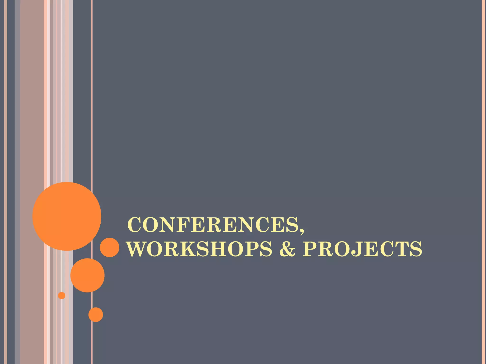 CONFERENCES,
WORKSHOPS & PROJECTS
 