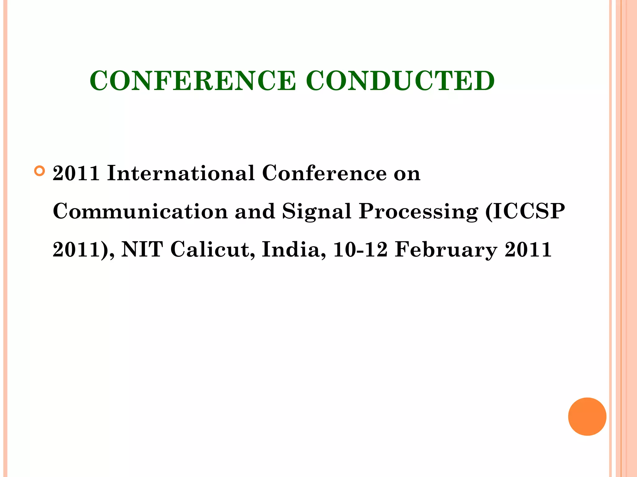 CONFERENCE CONDUCTED
 2011 International Conference on
Communication and Signal Processing (ICCSP
2011), NIT Calicut, India, 10-12 February 2011
 