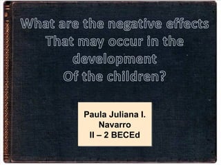 Paula Juliana I.
Navarro
II – 2 BECEd
Paula Juliana I.
Navarro
II – 2 BECEd
 