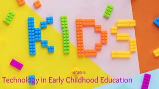 Technology in Early Childhood Education
ECED13
 