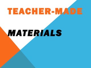 TEACHER-MADE
MATERIALS
 