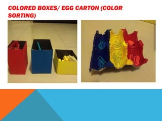 COLORED BOXES/ EGG CARTON (COLOR
SORTING)
 