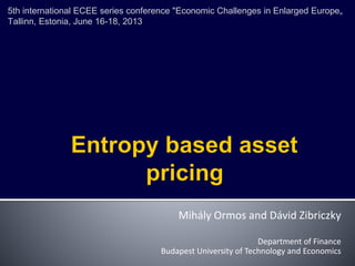 Mihály Ormos and Dávid Zibriczky
Department of Finance
Budapest University of Technology and Economics
5th international ECEE series conference "Economic Challenges in Enlarged Europe„
Tallinn, Estonia, June 16-18, 2013
 