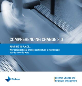 Comprehending Change 3.0
rUnning in pLaCe...
Why organizational change is still stuck in neutral and
how to move forward
 