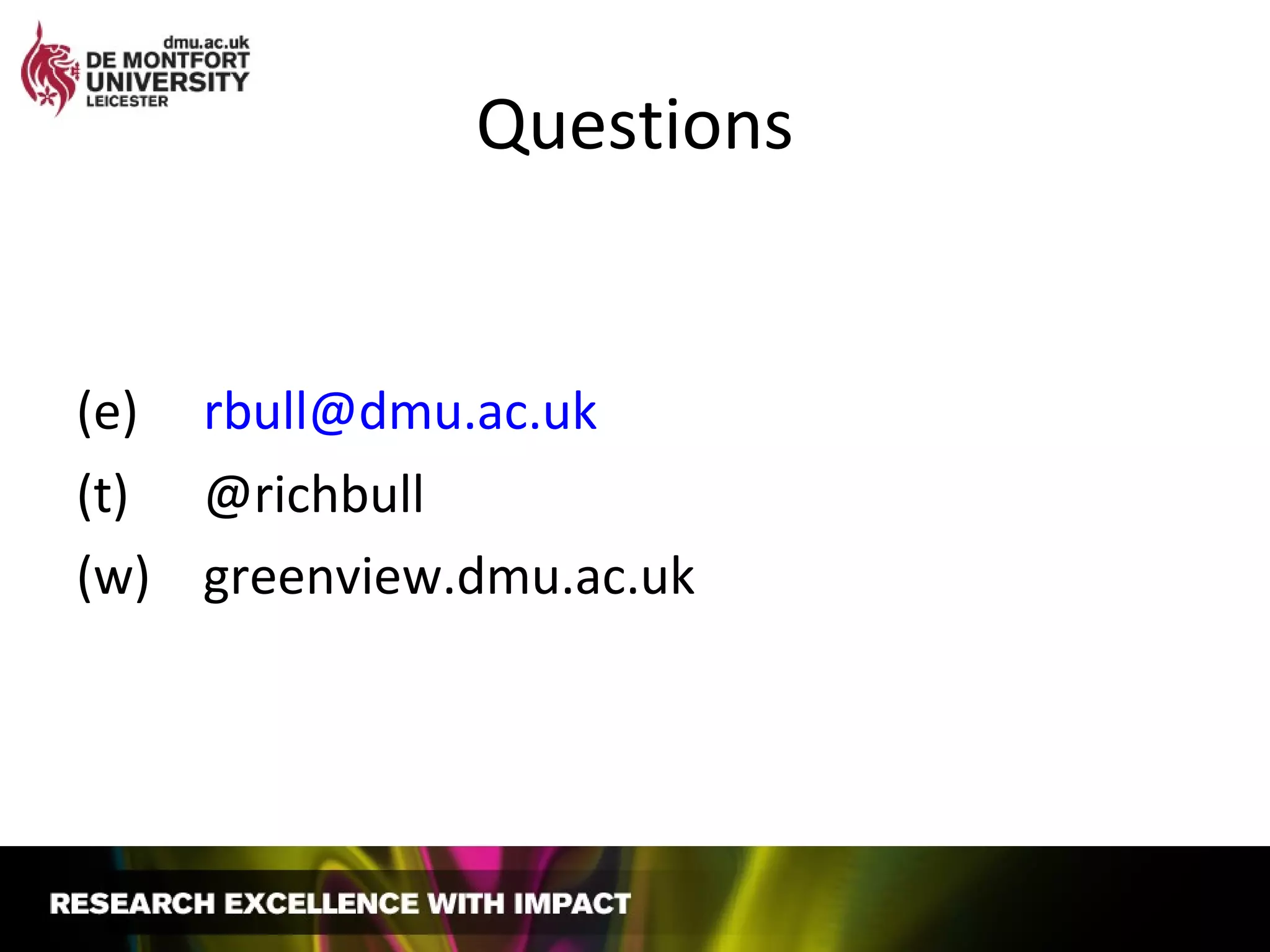 Questions
(e) rbull@dmu.ac.uk
(t) @richbull
(w) greenview.dmu.ac.uk
 