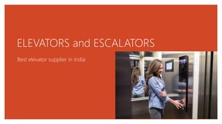 ELEVATORS and ESCALATORS
Best elevator supplier in India
 