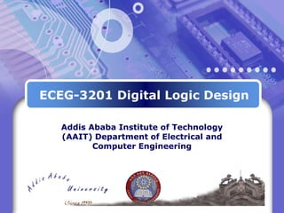 Addis Ababa Institute of Technology
(AAIT) Department of Electrical and
Computer Engineering
ECEG-3201 Digital Logic Design
 