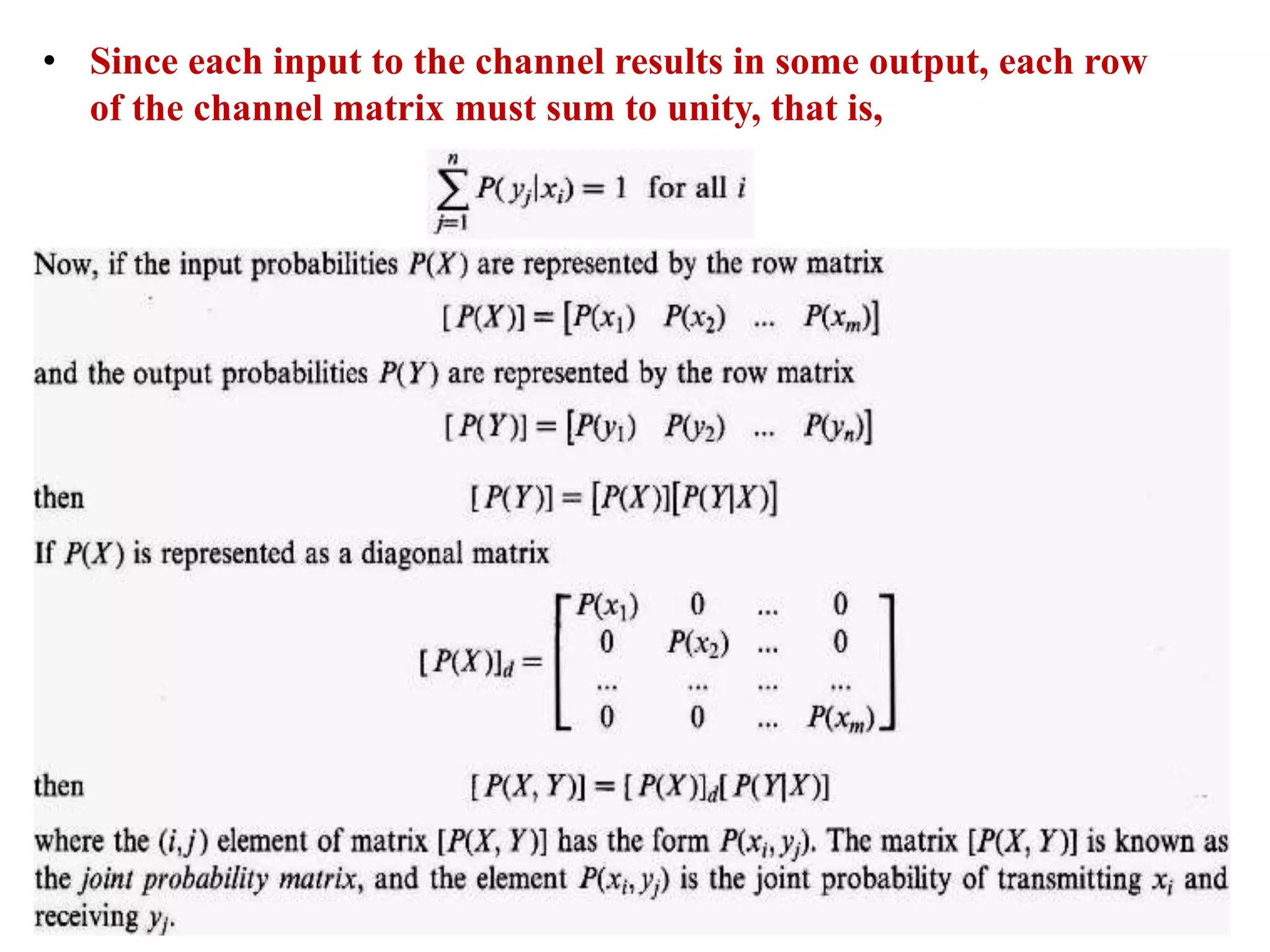 • Since each input to the channel results in some output, each row
of the channel matrix must sum to unity, that is,
 