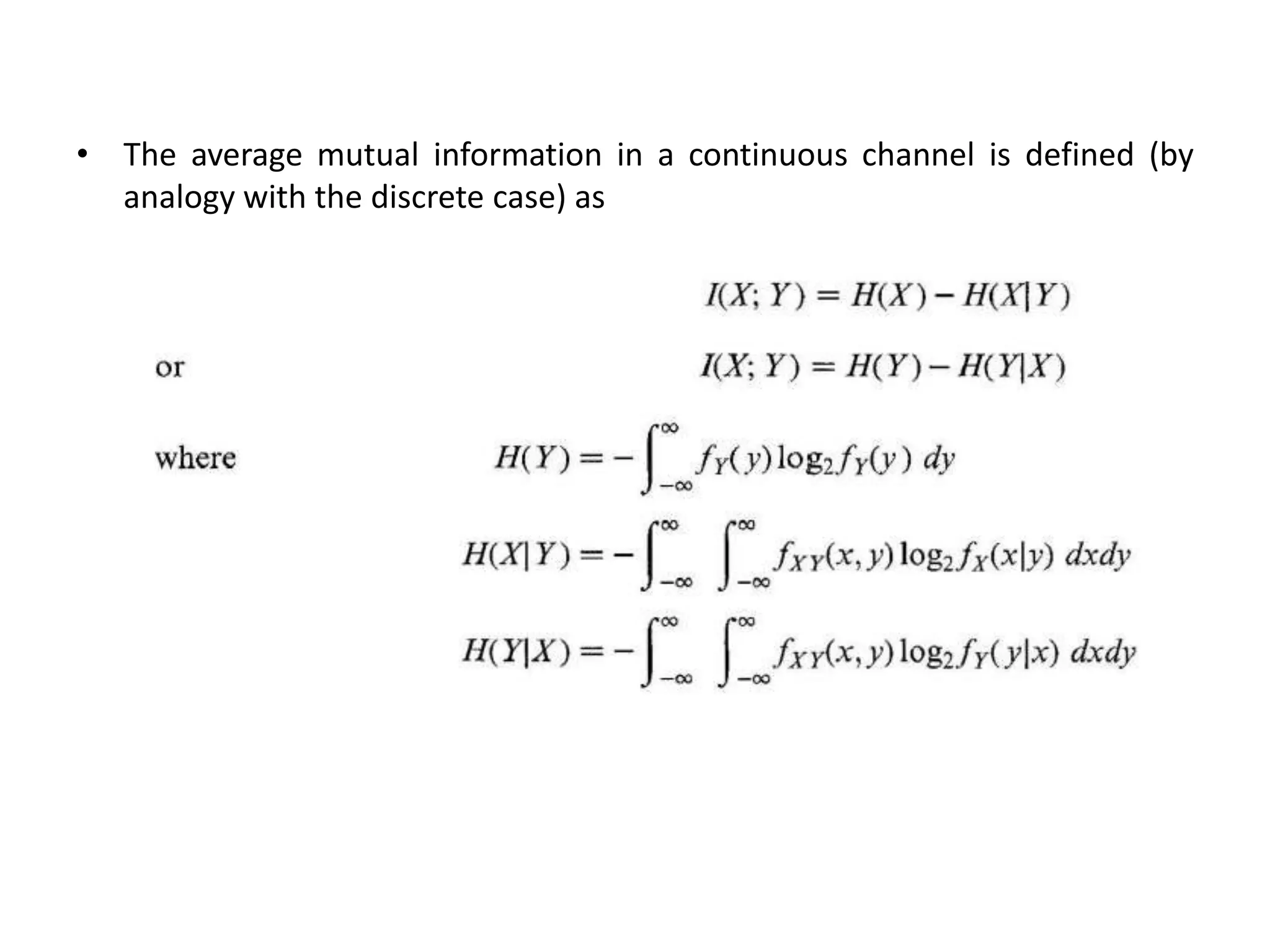 • The average mutual information in a continuous channel is defined (by
analogy with the discrete case) as
 
