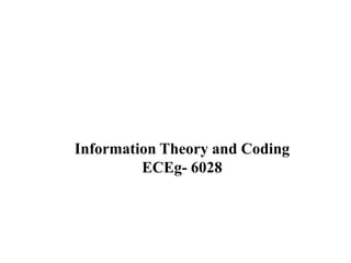 Information Theory and Coding
ECEg- 6028
 