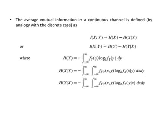 • The average mutual information in a continuous channel is defined (by
analogy with the discrete case) as
 