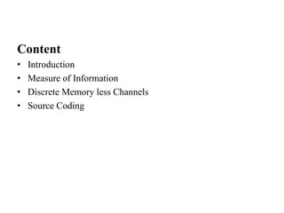Content
• Introduction
• Measure of Information
• Discrete Memory less Channels
• Source Coding
 